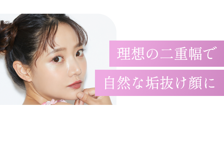 理想の二重幅で自然な垢抜け顔に